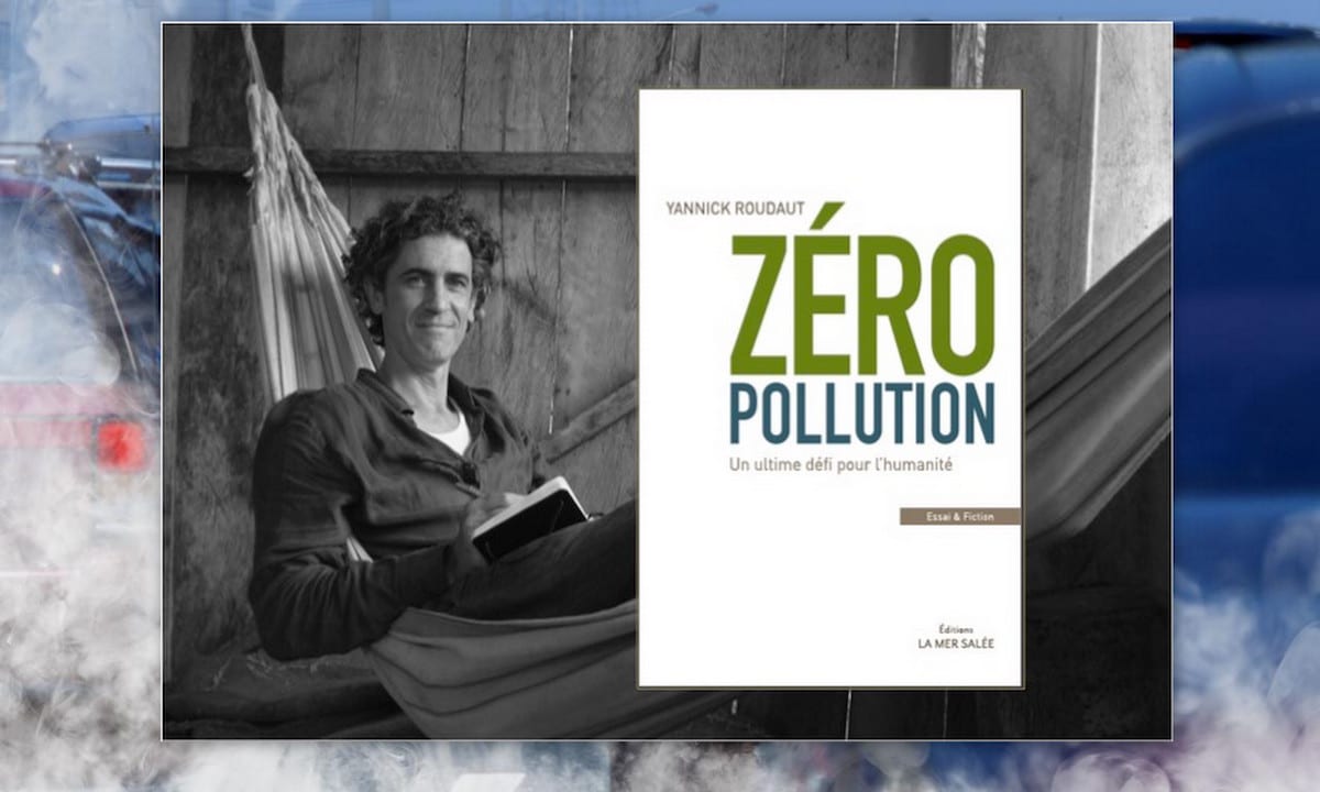 Avec son livre Zéro Pollution, Yannick Roudaut pulvérise le déni de nature et anticipe le monde d’après